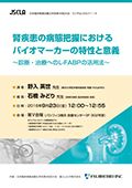 腎疾患の病態把握におけるバイオマーカーの特性と意義～診断・治療へのL-FABPの活用法～